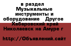  в раздел : Музыкальные инструменты и оборудование » Другое . Хабаровский край,Николаевск-на-Амуре г.
